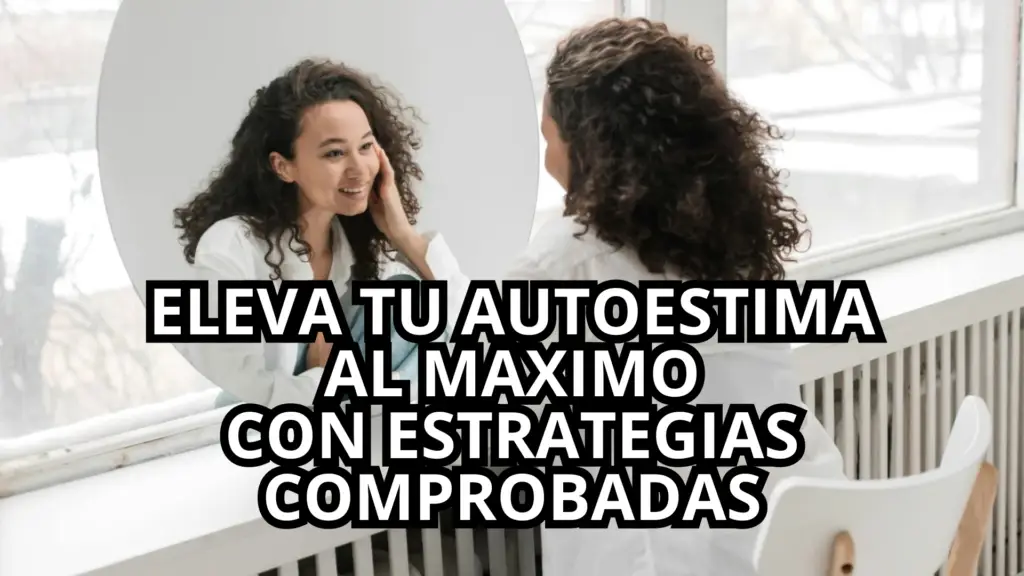 Eleva Tu Autoestima al Máximo con Estrategias Comprobadas